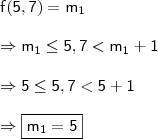 \\ \mathsf{f(5,7) = m_1} \\\\ \mathsf{\Rightarrow m_1 \leq 5,7 < m_1 + 1} \\\\ \mathsf{\Rightarrow 5 \leq 5,7 < 5 + 1} \\\\ \Rightarrow \boxed{\mathsf{m_1 = 5}}