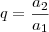 q=\frac {a_2}{a_1}