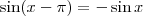 \sin (x- \pi) = - \sin x