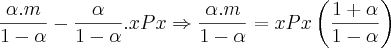\frac{\alpha.m}{1-\alpha}-\frac{\alpha}{1-\alpha}.xPx \Rightarrow \frac{\alpha.m}{1-\alpha}=xPx \left(\frac{1+\alpha}{1-\alpha} \right) \frac{\alpha.m}{1-\alpha}-\frac{\alpha}{1-\alpha}.xPx \Rightarrow \frac{\alpha.m}{1-\alpha}=xPx \left(\frac{1+\alpha}{1-\alpha} \right)