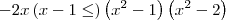 -2x\left(x-1\leq \right)\left({x}^{2}-1 \right)\left({x}^{2}-2 \right)