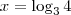 x = \log_3 4 x = \log_3 4