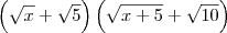 \left(\sqrt{x} + \sqrt{5}\right)\left(\sqrt{x+5} + \sqrt{10}\right) \left(\sqrt{x} + \sqrt{5}\right)\left(\sqrt{x+5} + \sqrt{10}\right)