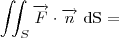 \iint_{S}^{}\overrightarrow{F}\cdot \overrightarrow{n}$ dS = \iint_{S}^{}\overrightarrow{F}\cdot \overrightarrow{n}$ dS =