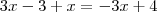 3x-3 + x = -3x+4