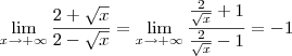 \lim_{x\rightarrow+\infty} \frac{2+\sqrt{x}}{2-\sqrt{x}} = \lim_{x\rightarrow+\infty} \frac{\frac{2}{\sqrt{x}}+1}{\frac{2}{\sqrt{x}}-1} = - 1