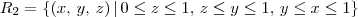 R_2 = \{(x,\,y,\,z)\,|\,0\leq z \leq 1,\,z\leq y \leq 1,\, y \leq x \leq 1\} R_2 = \{(x,\,y,\,z)\,|\,0\leq z \leq 1,\,z\leq y \leq 1,\, y \leq x \leq 1\}