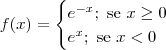 f(x) = \begin{cases}e^{-x};\textrm{ se }x \geq 0 \\ e^{x};\textrm{ se }x < 0\end{cases}