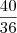 \frac{40}{36} \frac{40}{36}