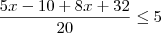 \frac{5x-10+8x+32}{20} \leq 5 \frac{5x-10+8x+32}{20} \leq 5