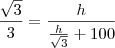 \frac{\sqrt{3}}{3} = \frac{h}{\frac{h}{\sqrt{3}} + 100} \frac{\sqrt{3}}{3} = \frac{h}{\frac{h}{\sqrt{3}} + 100}