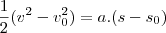 \frac{1}{2}(v^2-v_{0}^{2})=a.(s-s_{0}) \frac{1}{2}(v^2-v_{0}^{2})=a.(s-s_{0})