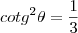 cotg^2\theta=\frac{1}{3} cotg^2\theta=\frac{1}{3}