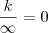 \frac{k}{\infty}=0 \frac{k}{\infty}=0