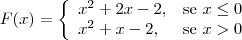 F(x)=
\left\{\begin{array}{ll}
x^2+ 2x -2, & \textrm{se } x \leq 0\\
x^2+ x -2, & \textrm{se } x > 0
\end{array}\right.