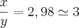 \frac{x}{y}=2,98\simeq3 \frac{x}{y}=2,98\simeq3