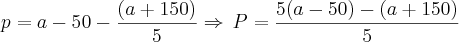 p=a-50-\frac{(a+150)}{5}\Rightarrow\,P=\frac{5(a-50)-(a+150)}{5}