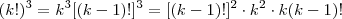 (k!)^3 = k^3[(k-1)!]^3  = [(k-1)!]^2 \cdot k^2 \cdot k(k-1)!