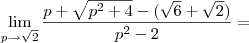 \lim_{p\to \sqrt{2}} \frac{p +\sqrt{p^2+4} -(\sqrt{6} +\sqrt{2})}{p^2-2} =