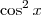 \cos^2x \cos^2x