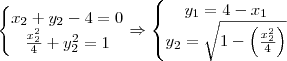 \left\{\begin{matrix}
x_2+y_2-4=0 \\
\frac{x^2_2}{4} + y_2^2 = 1
\end{matrix}\right. \Rightarrow \left\{\begin{matrix}
y_1 = 4- x_1 \\
y_2 = \sqrt{1 - \left ( \frac{x_2^2}{4} \right )}
\end{matrix}\right. \left\{\begin{matrix}
x_2+y_2-4=0 \\
\frac{x^2_2}{4} + y_2^2 = 1
\end{matrix}\right. \Rightarrow \left\{\begin{matrix}
y_1 = 4- x_1 \\
y_2 = \sqrt{1 - \left ( \frac{x_2^2}{4} \right )}
\end{matrix}\right.