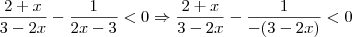 \frac{2+x}{3-2x} - \frac{1}{2x-3} < 0 \Rightarrow \frac{2+x}{3-2x} - \frac{1}{-(3 - 2x)} < 0