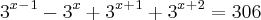 3^x^-^1-3^x+3^x^+^1+3^x^+^2 = 306 3^x^-^1-3^x+3^x^+^1+3^x^+^2 = 306