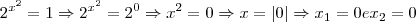 {2}^{{x}^{2}} =1 \Rightarrow {2}^{{x}^{2}} = {2}^{0} \Rightarrow {x}^{2}=0 \Rightarrow x=\left| 0\right|\Rightarrow {x}_{1}=0 e {x}_{2}=0 {2}^{{x}^{2}} =1 \Rightarrow {2}^{{x}^{2}} = {2}^{0} \Rightarrow {x}^{2}=0 \Rightarrow x=\left| 0\right|\Rightarrow {x}_{1}=0 e {x}_{2}=0