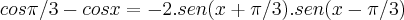 cos \pi/3 - cos x = -2.sen(x+\pi/3).sen(x-\pi/3) cos \pi/3 - cos x = -2.sen(x+\pi/3).sen(x-\pi/3)