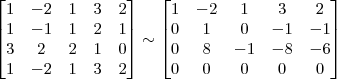 \begin{bmatrix} 
1 & -2 & 1 & 3 & 2\\
1 & -1 & 1 & 2 & 1\\
3 & 2 & 2 & 1 & 0\\
1 & -2 & 1 & 3 & 2 \end{bmatrix}
\sim
\begin{bmatrix} 
1 & -2 & 1 & 3 & 2\\
0 & 1 & 0 & -1 & -1\\
0 & 8 & -1 & -8 & -6\\
0 & 0 & 0 & 0 & 0 \end{bmatrix}