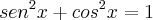 {sen}^{2}x+{cos}^{2}x=1 {sen}^{2}x+{cos}^{2}x=1