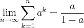 \lim_{n\rightarrow\infty}\sum_{k=1}^{n}{a}^{k}=\frac{a}{1-a} \lim_{n\rightarrow\infty}\sum_{k=1}^{n}{a}^{k}=\frac{a}{1-a}