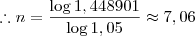 \therefore n = \frac { \log 1,448901} { \log 1,05} \approx 7,06 \therefore n = \frac { \log 1,448901} { \log 1,05} \approx 7,06