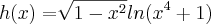 h(x)= \sqrt[]{1-{x}^{2}}ln({x}^{4}+1)