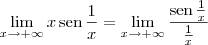 \lim_{x\to +\infty} x\,\textrm{sen}\,\frac{1}{x} = \lim_{x\to +\infty} \frac{\textrm{sen}\,\frac{1}{x}}{\frac{1}{x}}