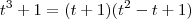 t^3 +1 = (t+1)(t^2 -t+1)