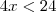 4x < 24 4x < 24