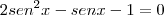 2{sen}^{2}x - senx - 1 = 0