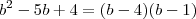b^2 - 5b + 4 = (b - 4)(b - 1) b^2 - 5b + 4 = (b - 4)(b - 1)