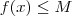 f(x)\leq M f(x)\leq M