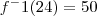 f^-1(24) = 50