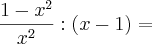 \frac{1 - x^2}{x^2} : (x - 1) =