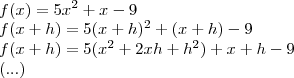 \\ f(x) = 5x^2 + x - 9 \\ f(x + h) = 5(x + h)^2 + (x + h) - 9 \\ f(x + h) = 5(x^2 + 2xh + h^2) + x + h - 9 \\ (...)