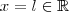 x = l \in \mathbb{R} x = l \in \mathbb{R}