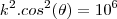 k^{2}.cos^{2}(\theta)=10^{6} k^{2}.cos^{2}(\theta)=10^{6}