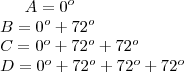 A&=&0^o\\
 B&=&0^o+72^o\\
C&=&0^o+72^o+72^o\\
D&=&0^o+72^o+72^o+72^o