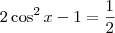 2\cos^2x - 1=\frac{1}{2} 2\cos^2x - 1=\frac{1}{2}