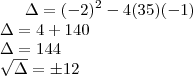\Delta = (-2)^2-4(35)(-1)\\
\Delta = 4+140\\
\Delta = 144\\
\sqrt\Delta= \pm12 \Delta = (-2)^2-4(35)(-1)\\
\Delta = 4+140\\
\Delta = 144\\
\sqrt\Delta= \pm12