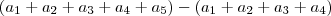 (a_1 + a_2 + a_3 + a_4 + a_5) - (a_1 + a_2 + a_3 + a_4) (a_1 + a_2 + a_3 + a_4 + a_5) - (a_1 + a_2 + a_3 + a_4)