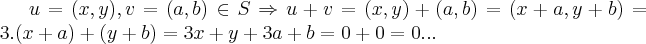 u=(x,y),v=(a,b) \in S\Rightarrow u+v=(x,y)+(a,b)=(x+a,y+b)=3.(x+a)+(y+b)=3x+y+3a+b=0+0=0...